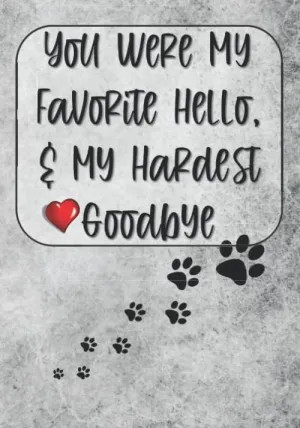 You Were My Favorite Hello and My Hardest Goodbye: Pet Loss Books for Adults or Teens - Journal with Thoughtful Questions to Answer for Coping with ... Keepsake Gift For Someone Who Has Lost a Pet Paperback  May 7, 2020